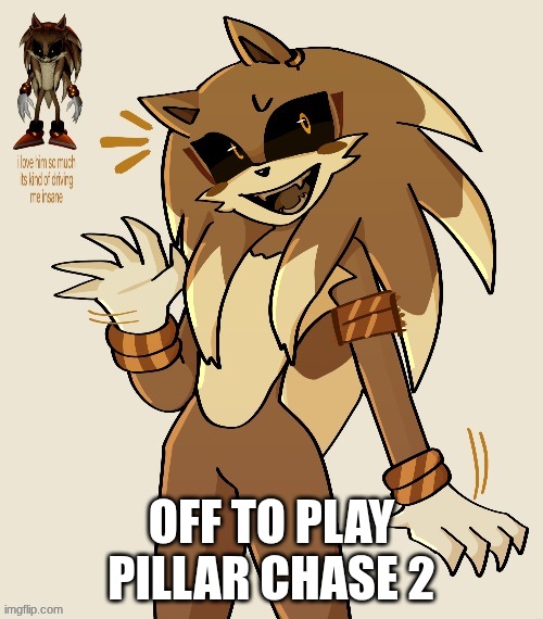 off to play pillar chase 2 | made w/ Imgflip meme maker