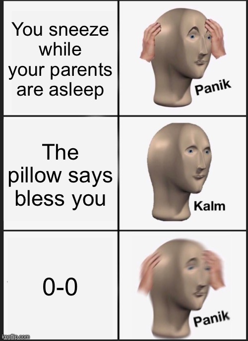 Panik Kalm Panik Meme | You sneeze while your parents are asleep; The pillow says bless you; 0-0 | image tagged in memes,panik kalm panik,cool | made w/ Imgflip meme maker