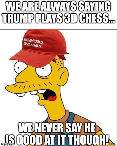 Mr 3D chess | We are always saying trump plays 3D chess... We never say he is good at it though! | image tagged in donald trump,trump,maga,iran,trump supporter,trump sucks | made w/ Imgflip meme maker