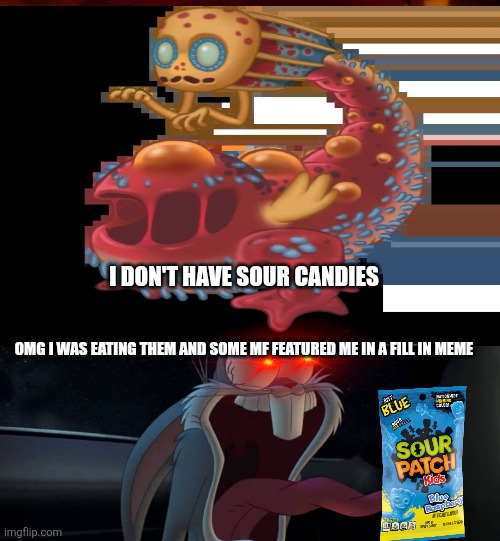 bugs bunny scared of who | I don't have sour candies; Omg I was eating them and some mf featured me in a fill in meme | image tagged in bugs bunny scared of who | made w/ Imgflip meme maker