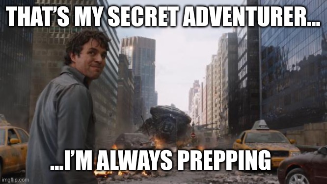 Hulk | That’s my secret adventurer…; …I’m always prepping | image tagged in hulk | made w/ Imgflip meme maker