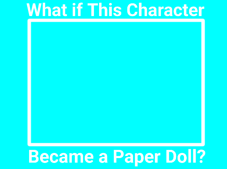 What if This Character Becomes a Paper Doll Blank Meme Template