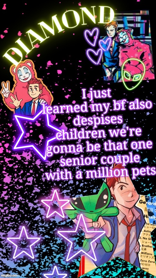 Diamond's Hesitant Alien temp ! ! (TYSM DISCO!!!) | I just learned my bf also despises children we're gonna be that one senior couple with a million pets | image tagged in diamond's hesitant alien temp tysm disco | made w/ Imgflip meme maker
