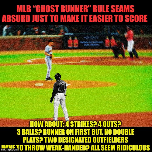 Extra innings easy-peasy silly rule | MLB “Ghost runner” rule seams absurd just to make it easier to score; How about: 4 strikes? 4 outs? 3 balls? Runner on first but, No double plays? Two designated outfielders have to throw weak-handed? All seem ridiculous | image tagged in gifs,major league baseball,rules,extra | made w/ Imgflip meme maker