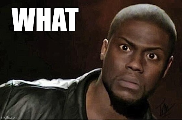 what | image tagged in memes,kevin hart | made w/ Imgflip meme maker