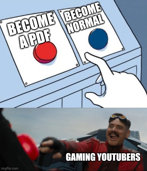 Anything than being normal | Become normal; Become a pdf; gaming YouTubers | image tagged in memes | made w/ Imgflip meme maker