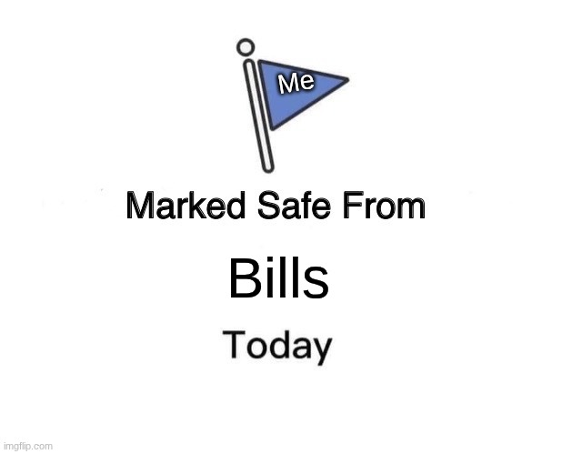 Bills Me | image tagged in memes,marked safe from | made w/ Imgflip meme maker