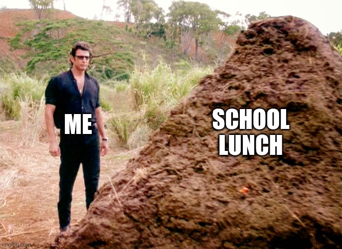School lunch Me | image tagged in memes poop jurassic park | made w/ Imgflip meme maker
