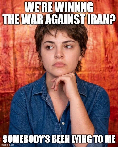 Somebody’s Been Lying To Me Iran War | we're winnng the war against iran? Somebody’s Been Lying To Me | image tagged in somebody s been lying to me,iran war,i hate donald trump,trump sucks | made w/ Imgflip meme maker