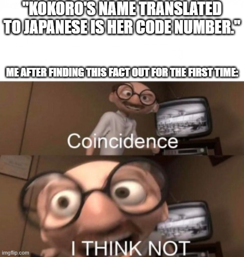 I honestly think the fact itself is pretty cool | "Kokoro's name translated to Japanese is her code number."; me after finding this fact out for the first time: | image tagged in coincidence i think not,darling in the franxx,names,japanese,useless fact of the day | made w/ Imgflip meme maker
