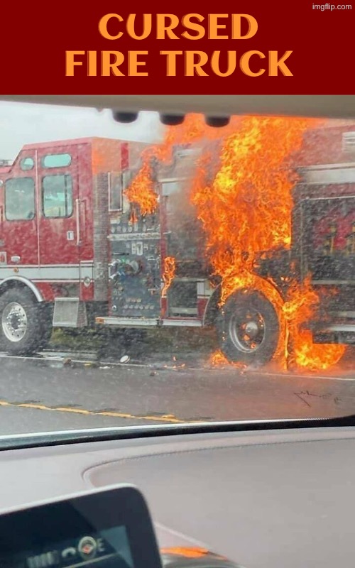 Cursed Fire Truck | Cursed fire truck | image tagged in fire truck,cursed images,on fire,how did this happen,excuse me wtf,wait what | made w/ Imgflip meme maker