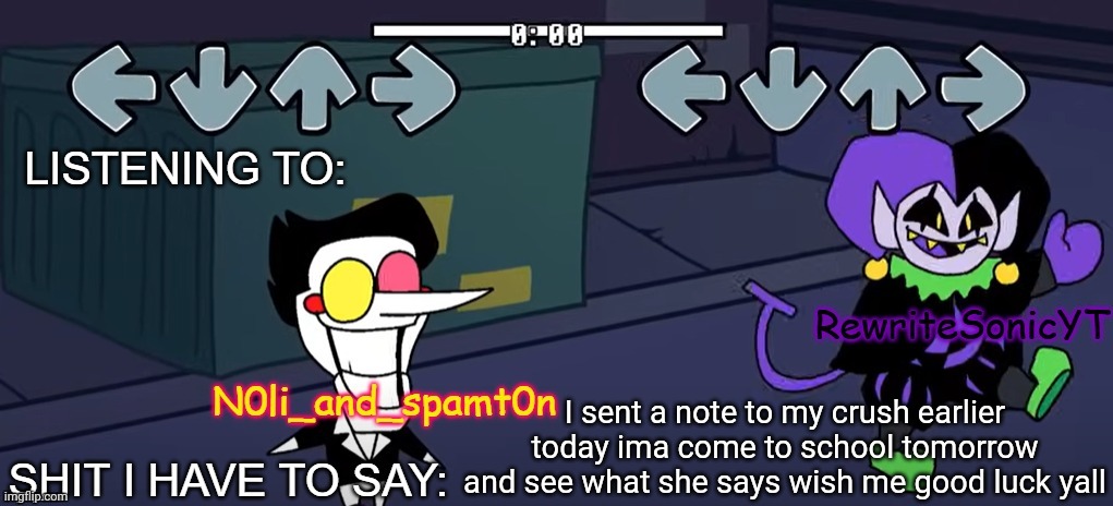 rewrite and noil_spamton annoucement temp | I sent a note to my crush earlier today ima come to school tomorrow and see what she says wish me good luck yall | image tagged in rewrite and noil_spamton annoucement temp | made w/ Imgflip meme maker