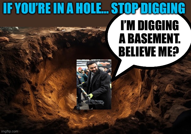 Mamdani,  in over his head | If you’re in a hole… stop digging; I’m digging a basement. Believe me? | image tagged in gifs,democratic socialism,democrat,socialism,communism,radical islam | made w/ Imgflip meme maker