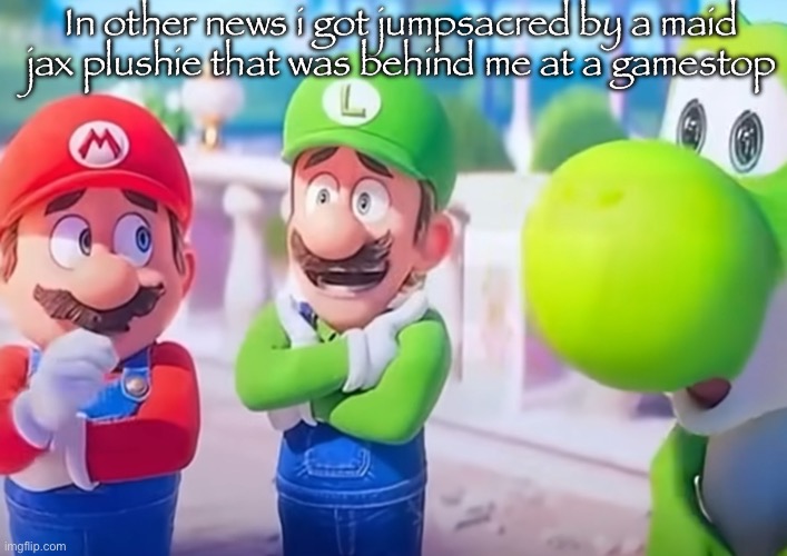 Thank deviantart for that | In other news i got jumpsacred by a maid jax plushie that was behind me at a gamestop | image tagged in luigi it died | made w/ Imgflip meme maker