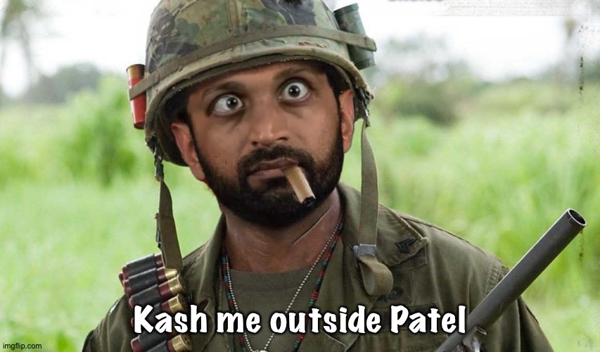 Never go full Patel | Kash me outside Patel | image tagged in kash me outside patel | made w/ Imgflip meme maker