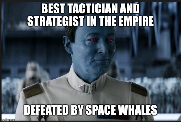 Thrawn | Best tactician and strategist in the empire; Defeated by space whales | image tagged in thrawn | made w/ Imgflip meme maker
