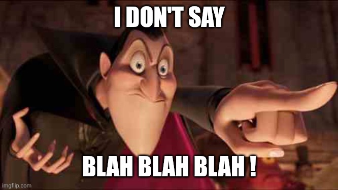 Dracula | I don't say Blah blah blah ! | image tagged in dracula | made w/ Imgflip meme maker