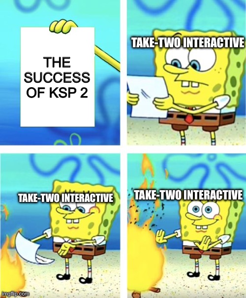 KSP 2 | Take-Two interactive; The success of KSP 2; Take-Two interactive; Take-Two interactive | image tagged in spongebob burning paper,video game | made w/ Imgflip meme maker