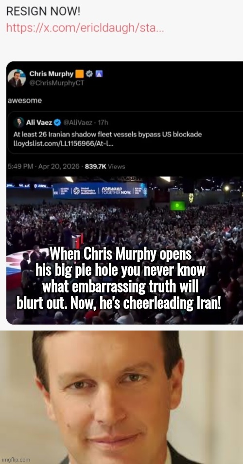 Chris Murphy embarrasses Demorhhoids again | When Chris Murphy opens his big pie hole you never know what embarrassing truth will blurt out. Now, he's cheerleading Iran! | image tagged in screenshot_20260421_203137_chrome jpg,sen chris murphy,traitor | made w/ Imgflip meme maker
