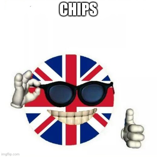 Chips | image tagged in british flag thumbs up | made w/ Imgflip meme maker