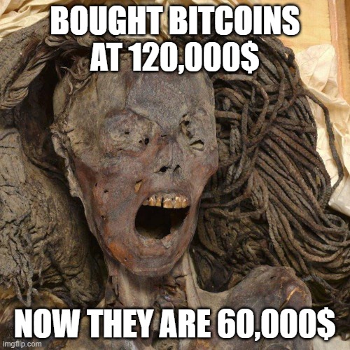 Surprised Mummy | bought bitcoins at 120,000$; now they are 60,000$ | image tagged in surprised,mummy,gasp,chock,dead | made w/ Imgflip meme maker