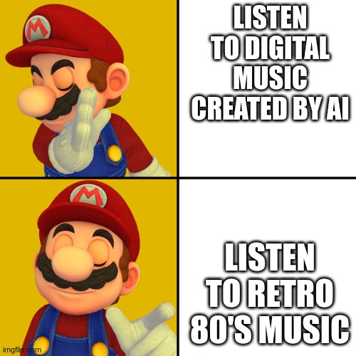 80's VS now | Listen to digital music created by AI; Listen to Retro 80's Music | image tagged in mario/drake template | made w/ Imgflip meme maker