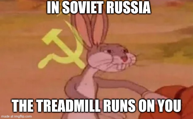 this is our treadmill | in soviet russia; the treadmill runs on you | image tagged in bugs bunny communist | made w/ Imgflip meme maker