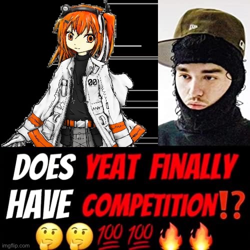 Does YEAT Finally Have Competition? | image tagged in does yeat finally have competition | made w/ Imgflip meme maker