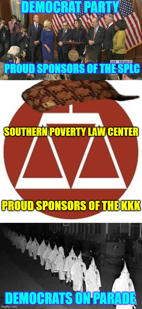 All in the family | Democrat Party; Proud sponsors of the SPLC; Southern Poverty Law Center; Proud sponsors of the KKK; Democrats on parade | image tagged in kkk,splc,democrats,all in the family | made w/ Imgflip meme maker