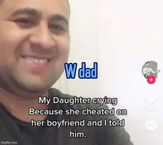 W dad in the comments | image tagged in w dad,w,tiktok,fuck cheaters | made w/ Imgflip meme maker