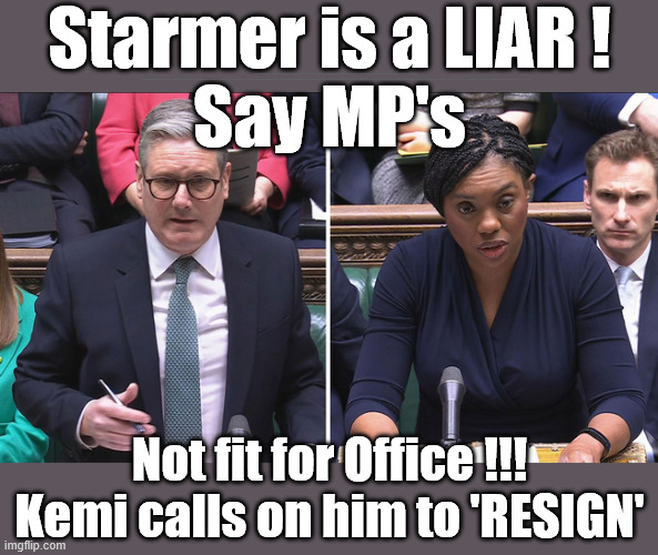 Kemi Badenoch - He's 'Not Fit for Office', It's time for him to go !!! | Starmer is a LIAR !
Say MP's; Re the Starmer Lies - I hope 'prosecutions will follow'; Starmer is a LIAR ! Say MP's; Starmer is a liar !!! Re Mandelson scandal; #Immigration #Starmerout #Labour #KeirStarmer #labourisdead #nevervotelabour #Antisemitism #Savile #Paedo #Worboys #GroomingGangs #Paedophile #IllegalImmigration #Immigrants #Invasion #Mandelson #StarmerResign #strikes #DigitalID #Starmerout Labour Starmer Mandelson Rayner Blair KeirStarmer labourisdead Illegal Immigration Immigrants Invasion StarmerResign Island of strangers Lucy Connolly Two-Tier Justice Andy Burnham Hadush Kebatu Iran war Reeves Labour Budget #Mandleson, #Olly Robbins Labour is never the answer; Shame on you if you're one of the 'misguided dreamers' who voted Starmer / Labour into power; Remember !!! Whatever the problem, Voting Labour is 'NEVER' the answer, Starmer is a LIAR; Not fit for Office !!!
Kemi calls on him to 'RESIGN' | image tagged in starmer,mandelson,kemi badenoch,lies,liar,olly robbins | made w/ Imgflip meme maker
