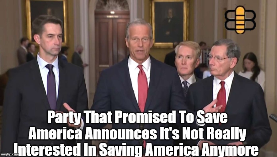Party That Promised To Save America Announces It's Not Really Interested In Saving America Anymore | made w/ Imgflip meme maker