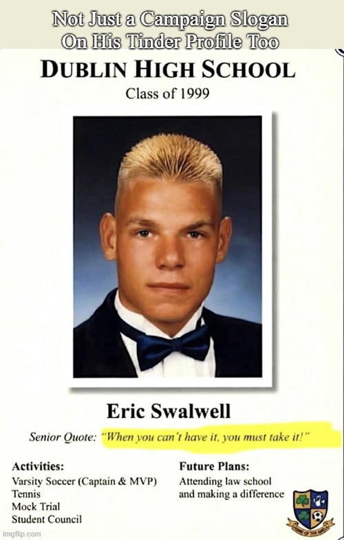 Voted most likely to Roofie Someone | Not Just a Campaign Slogan
On His Tinder Profile Too | image tagged in swalwell high school senior pic meme | made w/ Imgflip meme maker