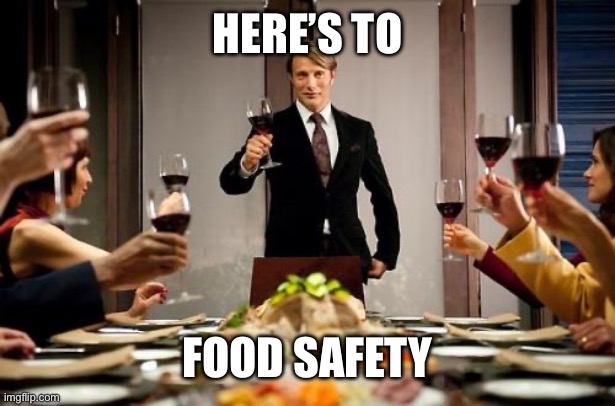 Safety first | Here’s to Food safety | image tagged in hannibal dinner party | made w/ Imgflip meme maker
