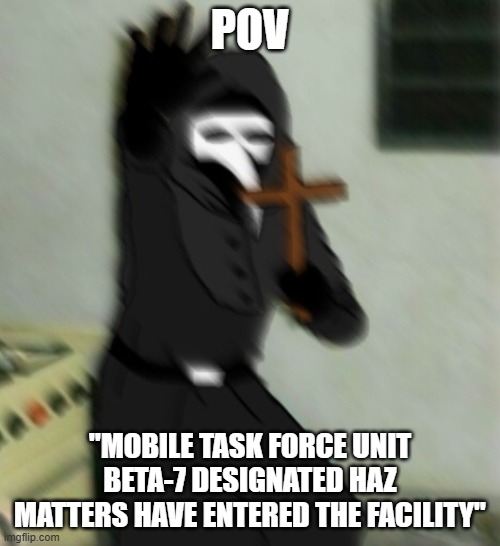 049 when MTF arrives | POV; "Mobile task force unit beta-7 designated Haz Matters have entered the facility" | image tagged in scp 049 with cross | made w/ Imgflip meme maker