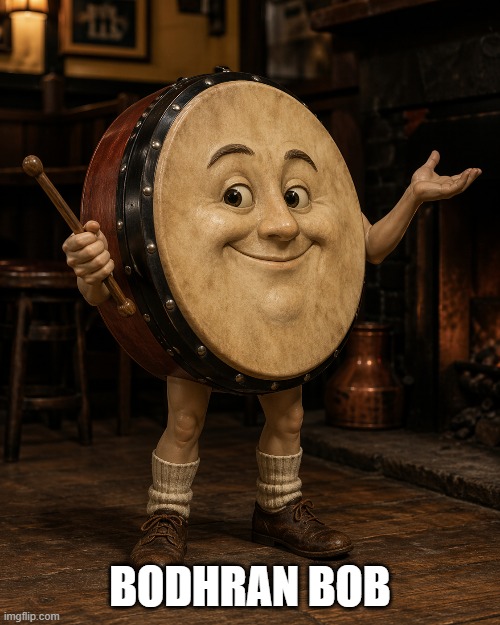 Bodhran Bob | Bodhran Bob | image tagged in random | made w/ Imgflip meme maker