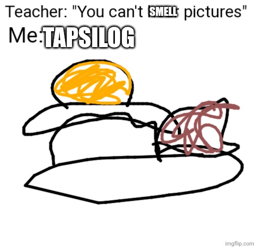 You Can't Hear Pictures | Smell; Tapsilog | image tagged in you can't hear pictures | made w/ Imgflip meme maker