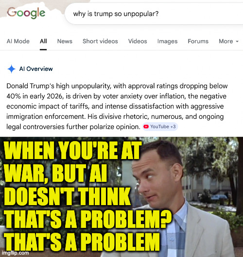 If you don't think war's a problem, you may be a Conservative. | when you're at
war, but ai
doesn't think
that's a problem?
that's a problem | image tagged in forrest gump,memes,ai | made w/ Imgflip meme maker