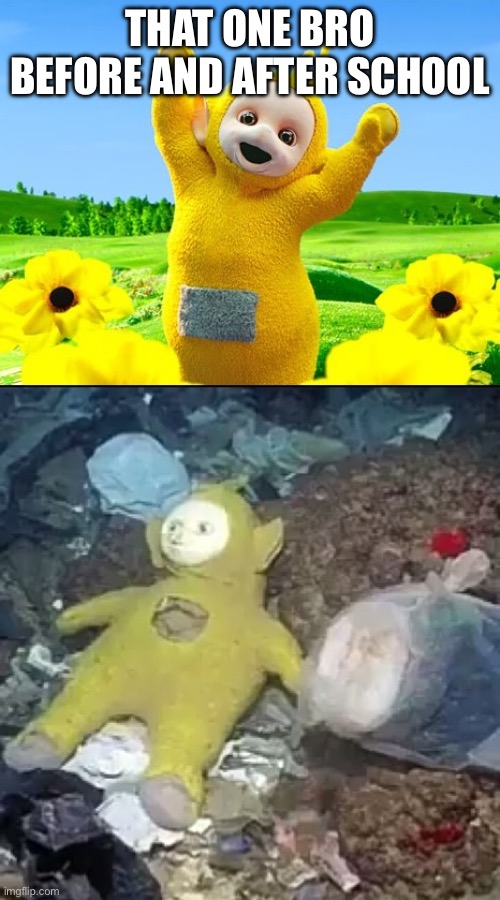 Teletubby before & after | That one bro before and after school | image tagged in teletubby before after | made w/ Imgflip meme maker