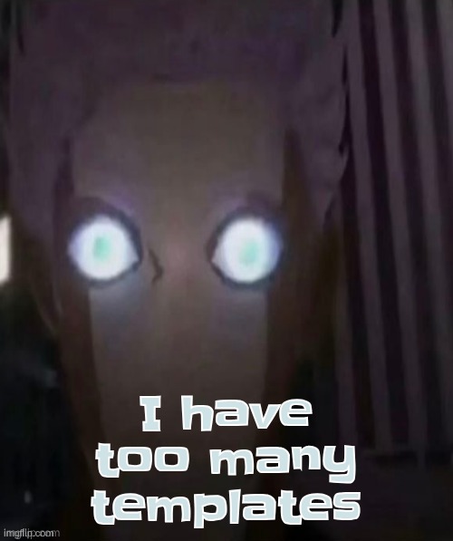 I have too many templates | made w/ Imgflip meme maker
