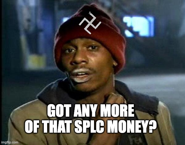 dave chappelle | Got any more of that SPLC money? | image tagged in dave chappelle | made w/ Imgflip meme maker