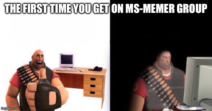 Ms member group is traumatizing | The first time you get on ms-memer group | image tagged in heavy on computer | made w/ Imgflip meme maker