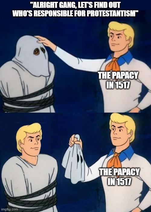 Protestant Reformation summarized | "Alright gang, let's find out who's responsible for Protestantism"; the papacy in 1517; the papacy in 1517 | image tagged in fred mask fred,history memes,protestant reformation,christianity,history,protestantism | made w/ Imgflip meme maker