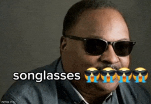 songlasses | image tagged in songlasses | made w/ Imgflip meme maker