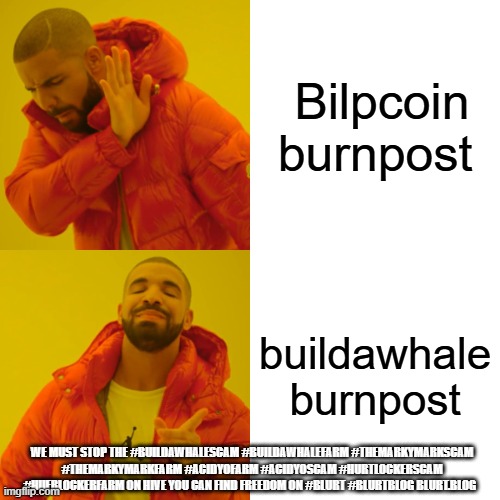 Drake Hotline Bling Meme | Bilpcoin burnpost; buildawhale burnpost; we must stop the #buildawhalescam #buildawhalefarm #themarkymarkscam #themarkymarkfarm #acidyofarm #acidyoscam #hurtlockerscam #huerlockerfarm on Hive you can find freedom on #blurt #blurtblog blurt.blog | image tagged in memes,drake hotline bling | made w/ Imgflip meme maker