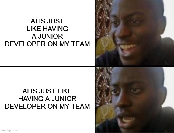 AI Productivity! | AI is just like having a junior developer on my team; AI is just like having a junior developer on my team | image tagged in oh yeah oh no | made w/ Imgflip meme maker