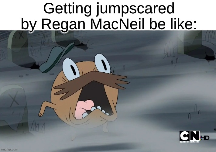 One of the Quintessential Screamers on the Internet | Getting jumpscared by Regan MacNeil be like: | image tagged in memes,adventure time,scary,the exorcist,horror,jumpscare | made w/ Imgflip meme maker