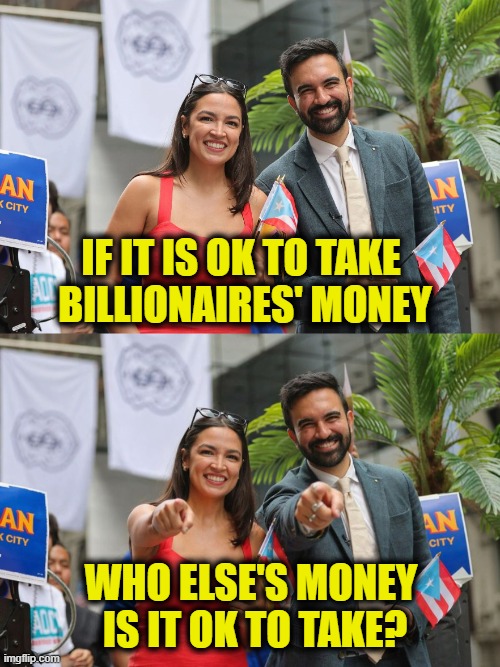 More socialist logic | If it is OK to take 
billionaires' money; who else's money 
is it OK to take? | image tagged in socialism | made w/ Imgflip meme maker