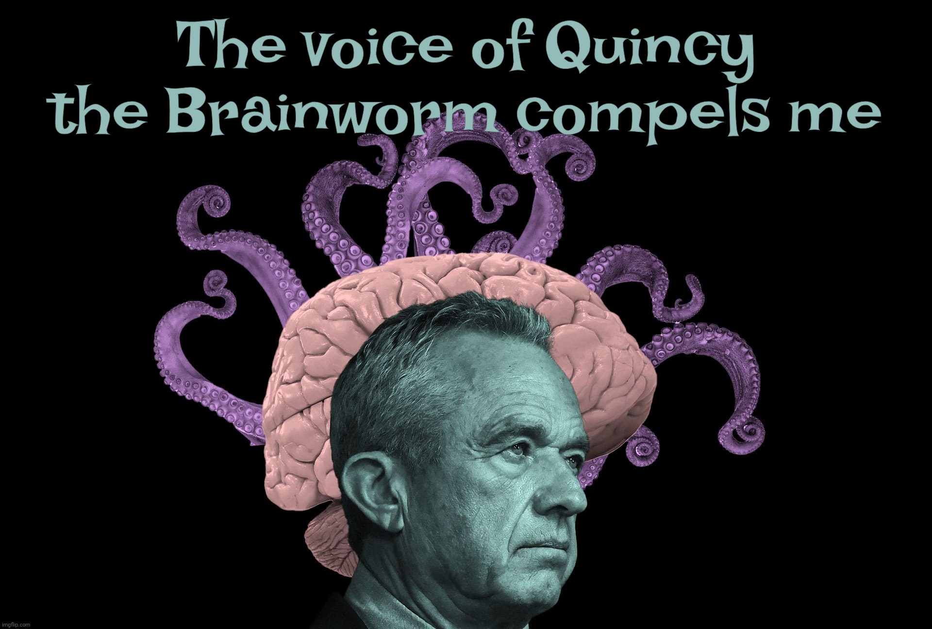 The voice of Quincy the Brainworm compels me | made w/ Imgflip meme maker