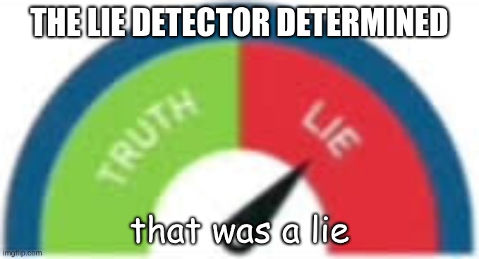 incorrect buzzer | THE LIE deteCTOR DetermiNED that was a lie | image tagged in incorrect buzzer | made w/ Imgflip meme maker